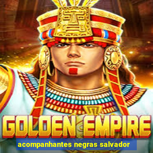 acompanhantes negras salvador